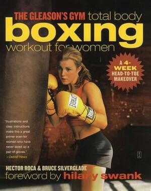 The Gleason's Gym Total Body Boxing Workout for Women: A 4-Week Head-To-Toe Makeover by Hector Roca, Bruce Silverglade