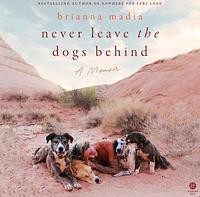 Never Leave the Dogs Behind: A Memoir by Brianna Madia