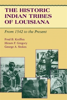 The Historic Indian Tribes of Louisiana: From 1542 to the Present Louisiana by Hiram F. Gregory, Fred B. Kniffen, George a. Stokes