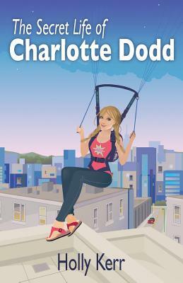 The Secret Life of Charlotte Dodd by Holly Kerr