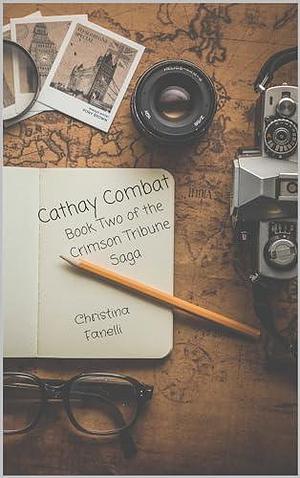 Cathay Combat : Book Two of the Crimson Tribune Saga Series by Christina Fanelli, Christina Fanelli