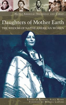 Daughters of Mother Earth: The Wisdom of Native American Women by Winona LaDuke, Barbara Alice Mann