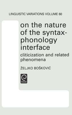 On the Nature of the Syntax-Phonology Interface: Cliticization and Related Phenomena by Zeljko Boskovic