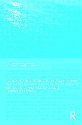 Tourism and Change in Polar Regions: Climate, Environments and Experiences by C. Michael Hall, Jarkko Saarinen
