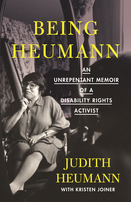 Being Heumann: An Unrepentant Memoir of a Disability Rights Activist by Judith Heumann, Kristen Joiner