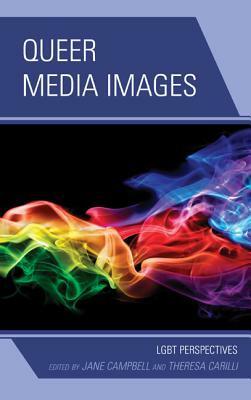 Queer Media Images: LGBT Perspectives by Shannon Weber, Zoe Kenney, Kristel Hladky, Adrianne Kunkel, Kristin Norwood, Bruce Drushel, Jennifer Guthrie, Richard Kenney, Valarie Schweisberger, Lori L. Montalbano, Kimiko Akita, Rachel Silverman, Richard D. Besel, John Wolf, Brittani Hidahl, Kristin Comeforo, Jason Zingsheim, Jane Campbell, Theresa Carilli