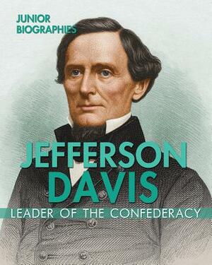 Jefferson Davis: Leader of the Confederacy by Kristen Rajczak Nelson