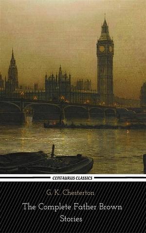 The Complete Father Brown Stories by G.K. Chesterton