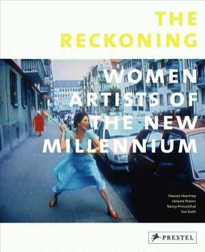The Reckoning: Women Artists of the New Millennium by Nancy Princenthal, Eleanor Heartney, Helaine Posner
