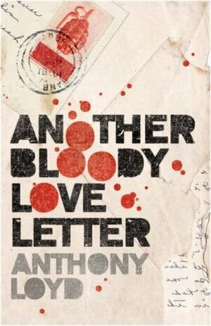 Another Bloody Love Letter by Anthony Loyd