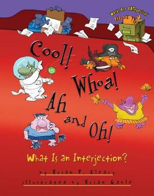 Cool! Whoa! Ah and Oh!: What Is an Interjection? by Brian P. Cleary