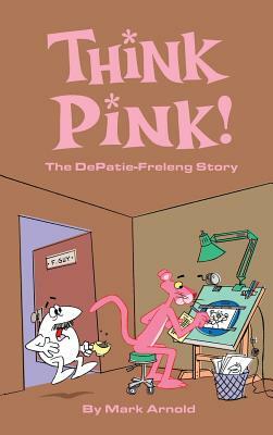 Think Pink: The Story of DePatie-Freleng (hardback) by Mark Arnold