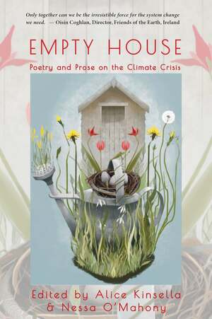 Empty House: Poetry and Prose on the Climate Crisis by Claire Hennessy, Lisa McInerney, Jessica Traynor, Arnold Thomas Fanning, Nuala O'Connor, Michael Viney, Jane Clarke, Moyra Donaldson, Luka Bloom, Annemarie Ní Chuireáin, Alice Kinsella, Nessa O'Mahony, Rick O'Shea, Rebecca Goss, Niamh Boyce, Jan Carson, Paula Meehan