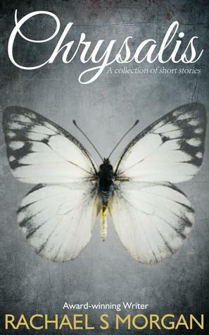 Chrysalis: A Collection of Short Stories by Rachael S. Morgan