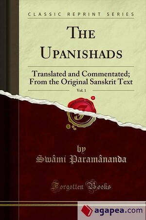 The Upanishads, Vol. 1: Translated and Commentated; From the Original Sanskrit Text by Swami Paramananda