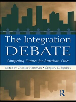 The Integration Debate: Competing Futures For American Cities by Chester Hartman, Gregory D. Squires