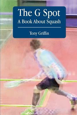 The G Spot, A Book About Squash by Tony Griffin