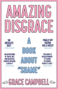 Amazing Disgrace: A Book About Shame by Grace Campbell