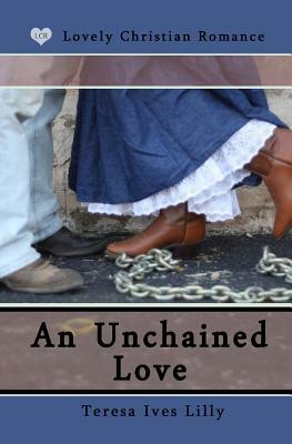 An Unchained Love by Teresa Ives Lilly