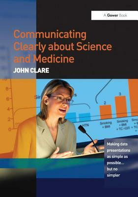 Communicating Clearly about Science and Medicine: Making Data Presentations as Simple as Possible ... But No Simpler by John Clare
