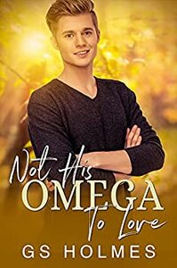 Not His Omega To Love by GS Holmes