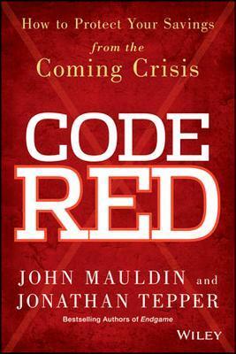 Code Red: How to Protect Your Savings from the Coming Crisis by John Mauldin, Jonathan Tepper