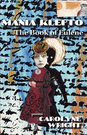Mania Klepto: The Book of Eulene by Carolyne Wright