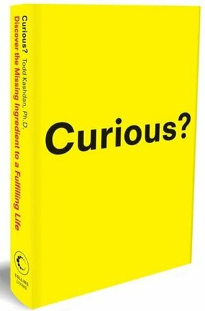 Curious?: Discover the Missing Ingredient to a Fulfilling Life by Todd Kashdan