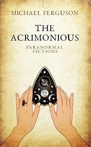 The Acrimonious: Paranormal Fictions by Michael Ferguson