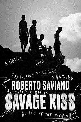 Savage Kiss: A Novel by Antony Shugaar, Roberto Saviano