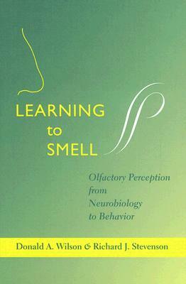 Learning to Smell: Olfactory Perception from Neurobiology to Behavior by Richard J. Stevenson, Donald A. Wilson