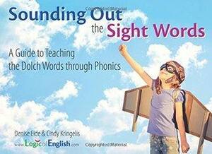 Sounding Out the Sight Words: A Guide to Teaching the Dolch Words through Phonics by Cindy Kringelis, Denise Eide