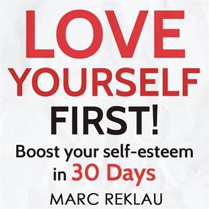 Love Yourself First!: Boost your Self-Esteem in 30 Days by Marc Reklau, Greg Douras