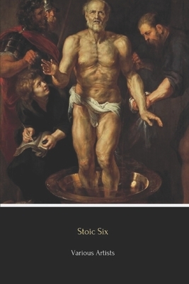 Stoic Six (Illustrated): Meditations, Golden Sayings, Fragments and Discourses of Epictetus, Letters from a Stoic, Enchiridion by Marcus Aurelius, Lucius Annaeus Seneca, Epictetus