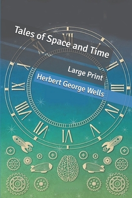 Tales of Space and Time: Large Print by H.G. Wells