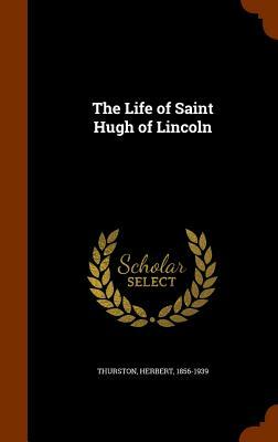 The Life of Saint Hugh of Lincoln by Herbert Thurston