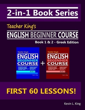 2-in-1 Book Series: Teacher King's English Beginner Course Book 1 & 2 - Greek Edition by Kevin L. King