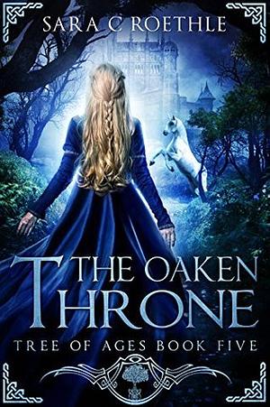 The Oaken Throne by Sara C. Roethle