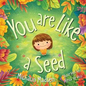 You Are Like a Seed by Michaun Madsen