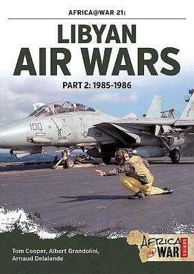 Libyan Air Wars. Part 2: 1985-1986 by Albert Grandolini, Tom Cooper, Arnaud Delande