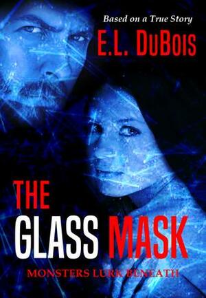 The Glass Mask: Monsters Lurk Beneath by E.L. DuBois