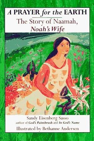 A Prayer for the Earth: The Story of Naamah, Noah's Wife by Sandy Eisenberg Sasso, Bethanne Andersen