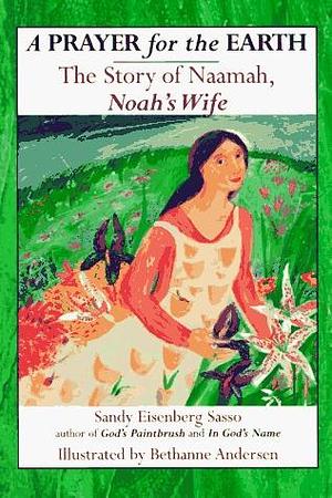 A Prayer for the Earth: The Story of Naamah, Noah's Wife by Bethanne Andersen, Sandy Eisenberg Sasso