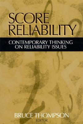 Score Reliability: Contemporary Thinking on Reliability Issues by Bruce Thompson