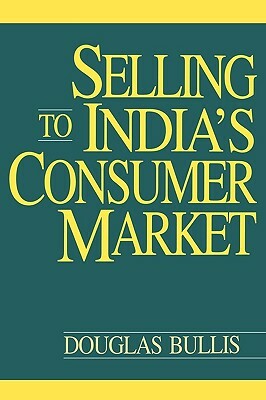 Selling to India's Consumer Market by Douglas Bullis
