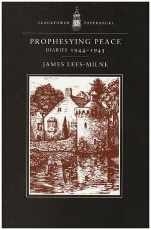 Prophesying Peace: Diaries, 1944-1945 by James Lees-Milne