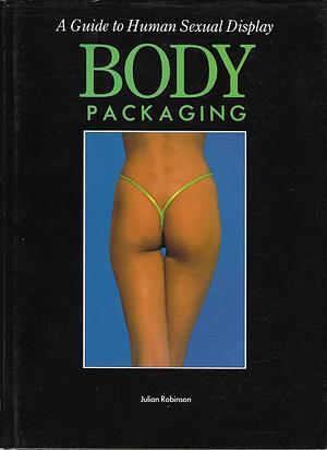 Body Packaging: A Guide to Human Sexual Display by Julian Robinson