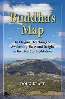 Buddha's Map: His Original Teachings on Awakening Ease and Insight in the Heart of Meditation by Doug Kraft