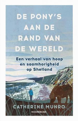 De pony's aan de rand van de wereld: een verhaal van hoop en saamhorigheid op Shetland by Catherine Munro