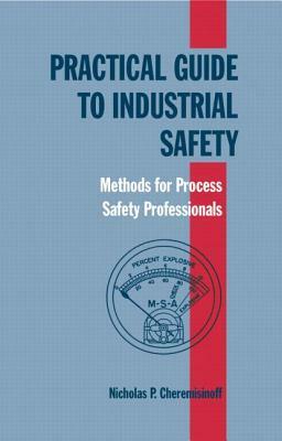 Practical Guide to Industrial Safety: Methods for Process Safety Professionals by Nicholas P. Cheremisinoff